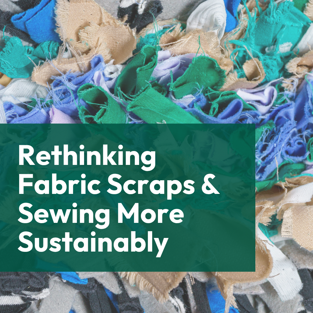 Rethinking Fabric Scraps & Sewing More Sustainably