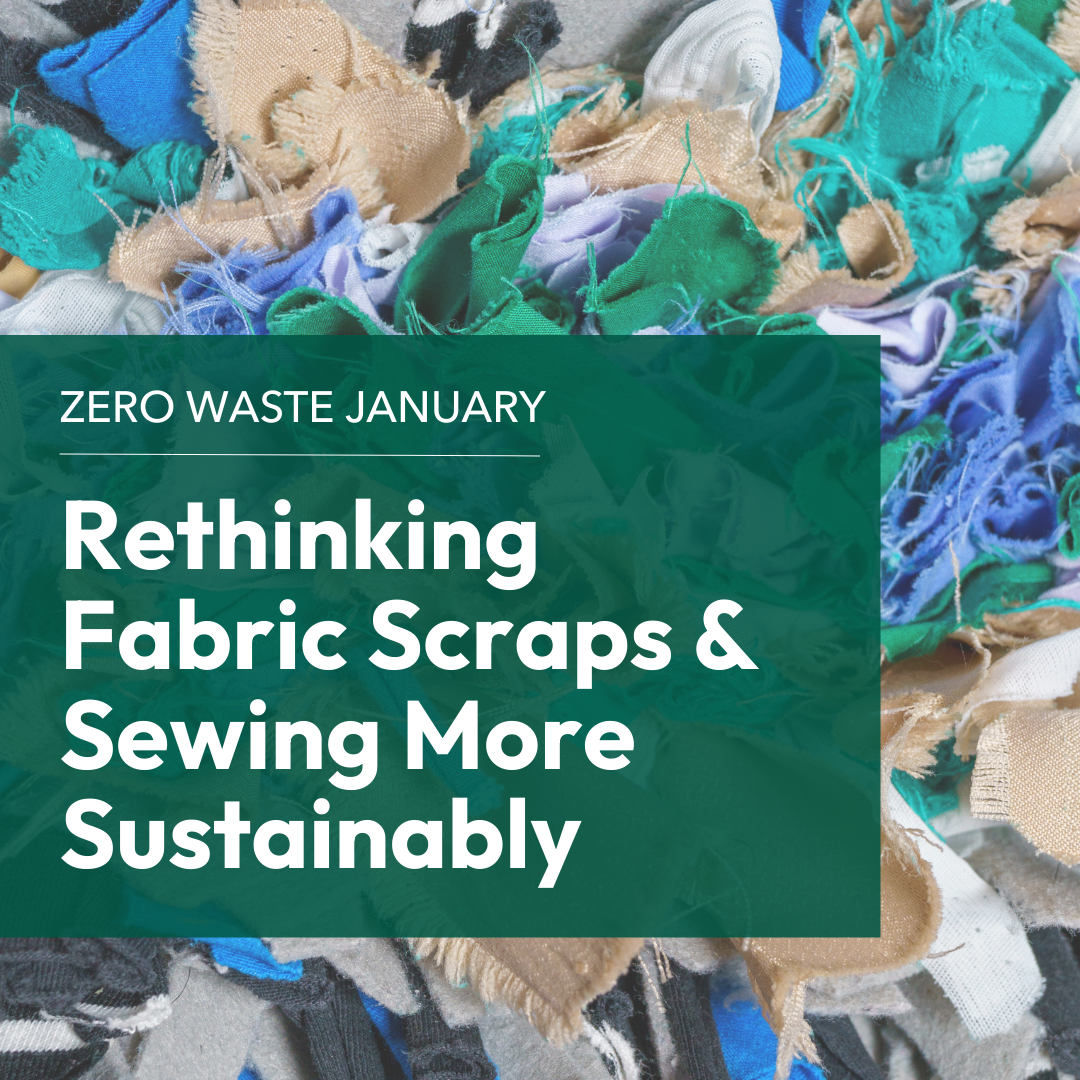 Zero Waste January: Rethinking Fabric Scraps & Sewing More Sustainably