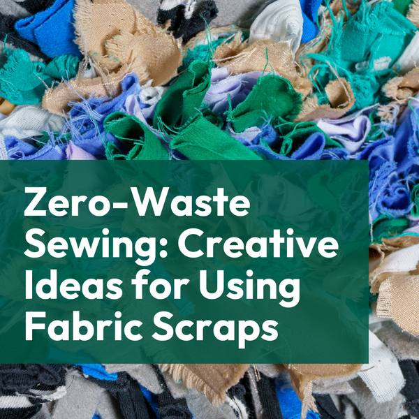 Zero-Waste Sewing: Creative Ideas for Using Fabric Scraps